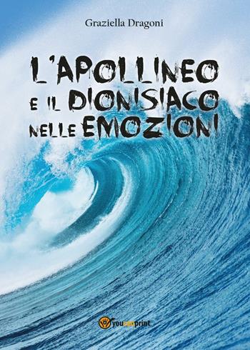 L' apollineo e il dionisiaco nelle emozioni - Graziella Dragoni - Libro Youcanprint 2016 | Libraccio.it