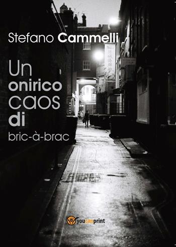 Un onirico caos di bric-à-brac - Stefano Cammelli - Libro Youcanprint 2016, Narrativa | Libraccio.it