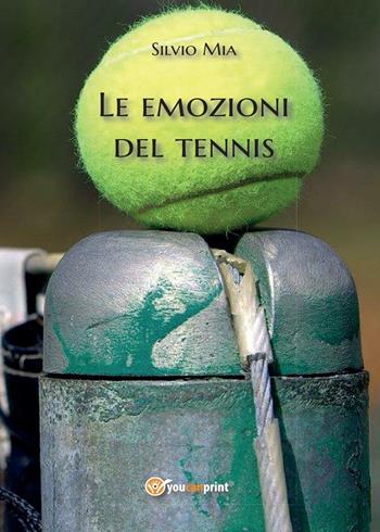 Le emozioni del tennis - Silvio Mia - Libro Youcanprint 2016 | Libraccio.it