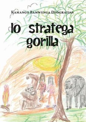 Lo stratega gorilla - Bamwenga Deogratias Kamango - Libro Youcanprint 2016 | Libraccio.it