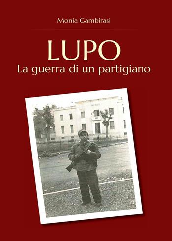 Lupo. La guerra di un partigiano - Monia Gambirasi - Libro Youcanprint 2016, Narrativa | Libraccio.it