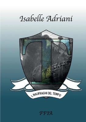 I naufraghi del tempo - Isabelle Adriani - Libro Youcanprint 2016, Narrativa | Libraccio.it
