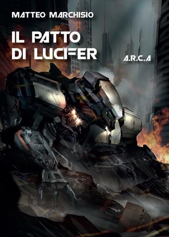 Il patto di Lucifer. A.R.C.A. - Matteo Marchisio - Libro Youcanprint 2016, Narrativa | Libraccio.it