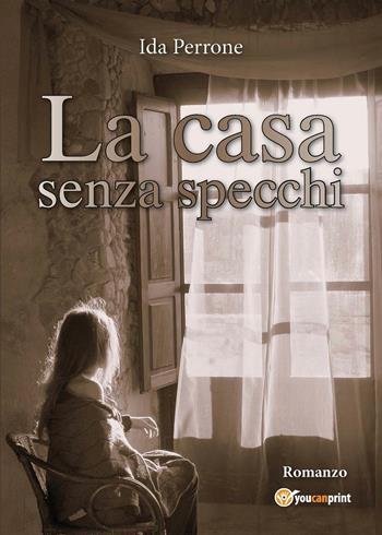La casa senza specchi - Ida Perrone - Libro Youcanprint 2016, Narrativa | Libraccio.it