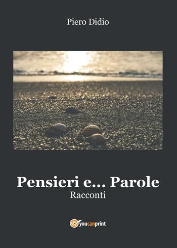 Pensieri e... parole - Piero Didio - Libro Youcanprint 2016, Narrativa | Libraccio.it