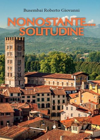 Nonostante... solitudine - Roberto Giovanni Busembai - Libro Youcanprint 2016, Poesia | Libraccio.it