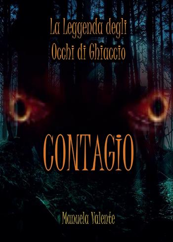 Contagio. La leggenda degli occhi di ghiaccio - Manuela Valente - Libro Youcanprint 2017 | Libraccio.it