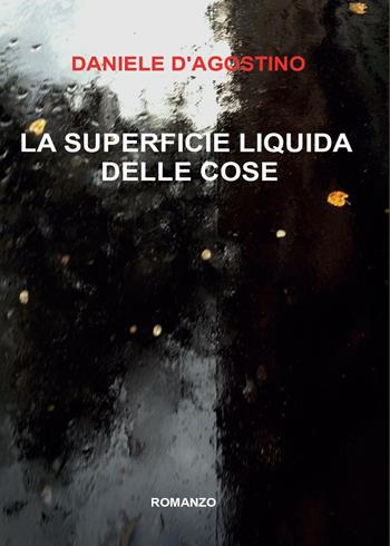 La superficie liquida delle cose - Daniele D'Agostino - Libro Youcanprint 2016, Narrativa | Libraccio.it