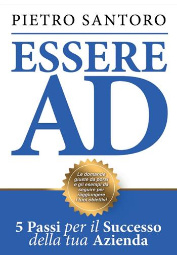 Essere AD. 5 passi per il successo della tua azienda - Pietro Santoro - Libro Youcanprint 2016, Manualistica | Libraccio.it