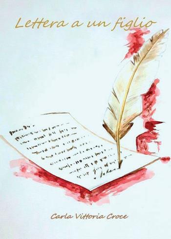 Lettera ad un figlio - Carla Vittoria Croce - Libro Youcanprint 2016, Narrativa | Libraccio.it