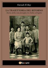 La traiettoria del ritorno. Storia della mia famiglia tra Italia ed Egitto