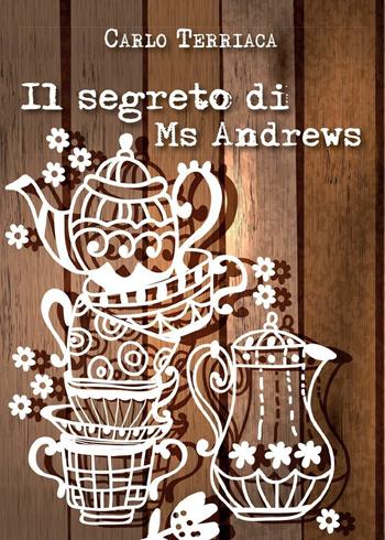 Il segreto di Ms Andrews - Carlo Terriaca - Libro Youcanprint 2016, Narrativa | Libraccio.it