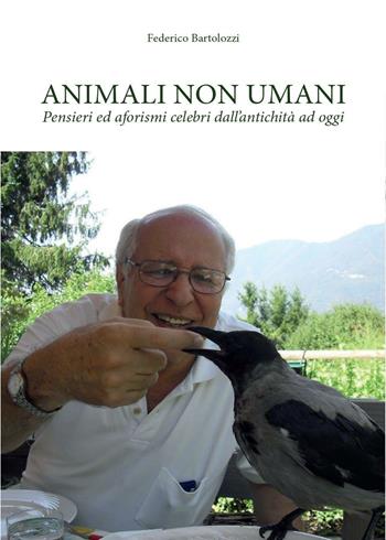 Animali non umani. Pensieri ed aforismi celebri dall'antichità ad oggi - Federico Bartolozzi - Libro Youcanprint 2016 | Libraccio.it