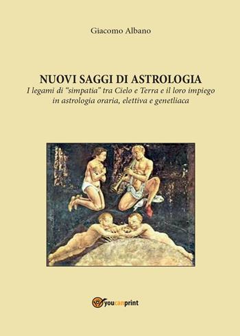Nuovi saggi di astrologia. I legami di «simpatia» tra cielo e terra e il loro impiego in astrologia oraria, elettiva e genetliaca - Giacomo Albano - Libro Youcanprint 2016 | Libraccio.it