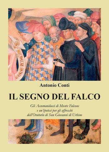 Il segno del falco. Gli Accomanducci di Monte Falcone e un'ipotesi per gli affreschi dell'Oratorio di San Giovanni di Urbino - Antonio Conti - Libro Youcanprint 2016 | Libraccio.it