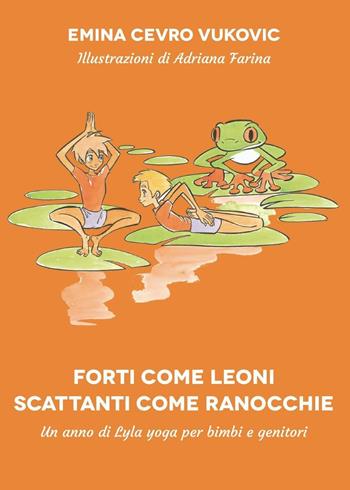 Forti come leoni. Scattanti come ranocchie - Emina Cevro Vukovic - Libro Youcanprint 2016, Narrativa per ragazzi | Libraccio.it