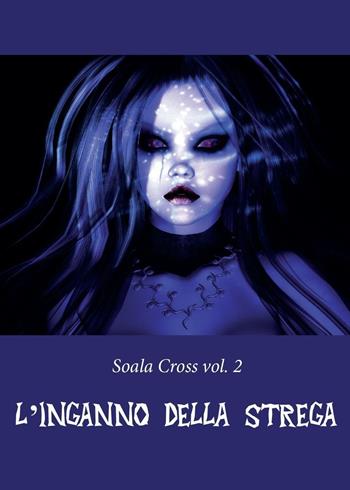 L' inganno della strega. Soala Cross. Vol. 2 - Manuel Mura - Libro Youcanprint 2016, Narrativa | Libraccio.it