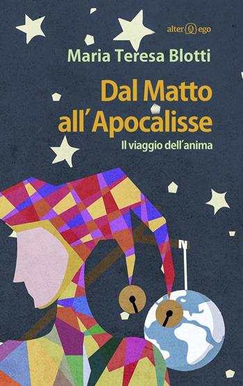 Dal matto all'apocalisse. Il viaggio dell'anima - Maria Teresa Blotti - Libro Alter Ego 2016, I saggi | Libraccio.it