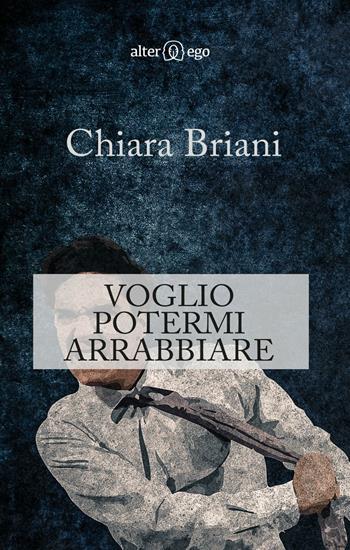 Voglio potermi arrabbiare - Chiara Briani - Libro Alter Ego 2016, Specchi | Libraccio.it