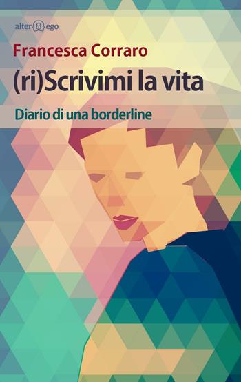 (Ri)scrivimi la vita - Francesca Corraro - Libro Alter Ego 2016, Specchi | Libraccio.it