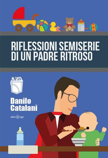 Riflessioni semiserie di un padre ritroso - Danilo Catalani - Libro Alter Ego 2016, In tasca | Libraccio.it
