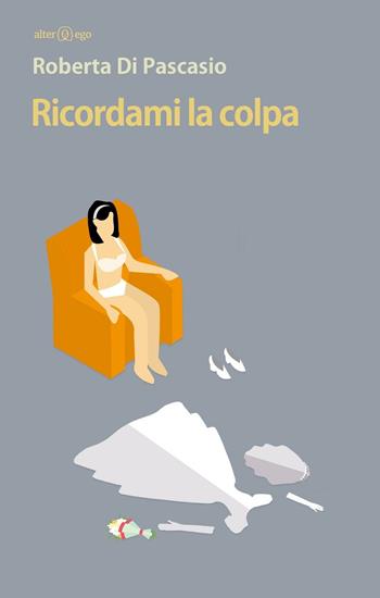 Ricordami la colpa - Roberta Di Pascasio - Libro Alter Ego 2016, Specchi | Libraccio.it