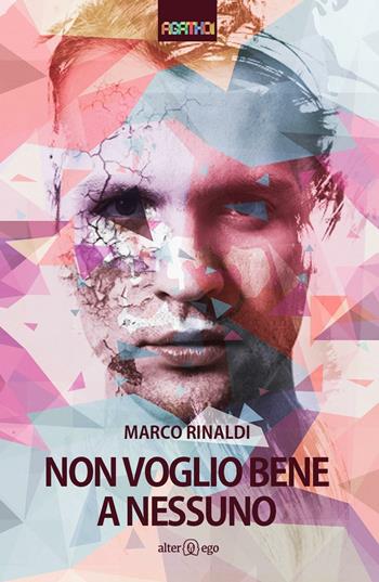 Non voglio bene a nessuno - Marco Rinaldi - Libro Alter Ego 2016, Agathoi | Libraccio.it