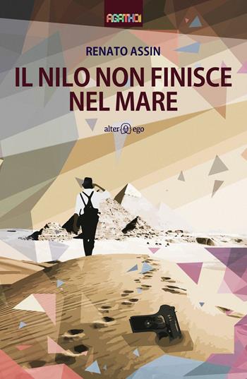 Il Nilo non finisce nel mare - Renato Assin - Libro Alter Ego 2016, Agathoi | Libraccio.it