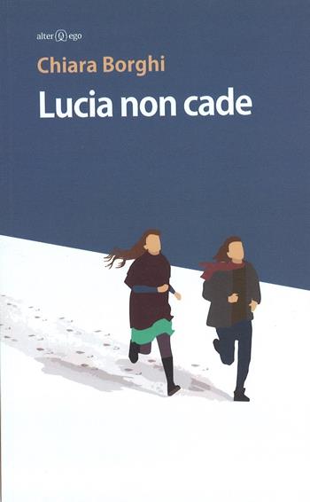 Lucia non cade - Chiara Borghi - Libro Alter Ego 2016 | Libraccio.it