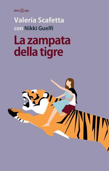 La zampata della tigre - Valeria Scafetta, Nikki Guelfi - Libro Alter Ego 2016, Specchi | Libraccio.it