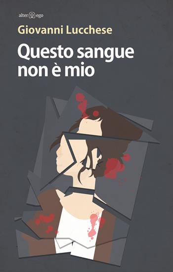 Questo sangue non è mio - Giovanni Lucchese - Libro Alter Ego 2017, Specchi | Libraccio.it
