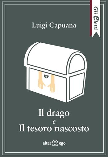 Il drago e Il tesoro nascosto - Luigi Capuana - Libro Alter Ego 2017, Gli eletti | Libraccio.it