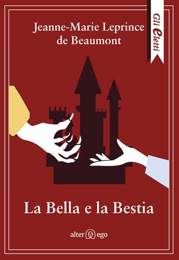 La Bella e la Bestia - Jeanne-Marie Leprince de Beaumont - Libro Alter Ego 2017, Gli eletti | Libraccio.it