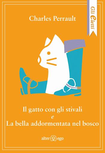 Il gatto con gli stivali-La bella addormentata nel bosco - Charles Perrault - Libro Alter Ego 2019, Gli eletti | Libraccio.it