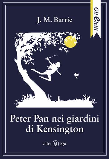 Peter Pan nei giardini di Kensington - James Matthew Barrie - Libro Alter Ego 2017, Gli eletti | Libraccio.it