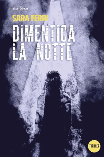 Dimentica la notte - Sara Ferri - Libro Alter Ego 2018, Spettri | Libraccio.it