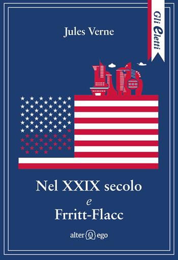 Nel XXIX secolo e Frritt-Flacc - Jules Verne - Libro Alter Ego 2018, Gli eletti | Libraccio.it