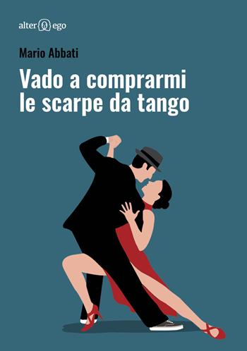 Vado a comprarmi le scarpe da tango - Mario Abbati - Libro Alter Ego 2018, Egonomica | Libraccio.it