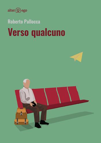 Verso qualcuno - Roberto Pallocca - Libro Alter Ego 2018, Egonomica | Libraccio.it