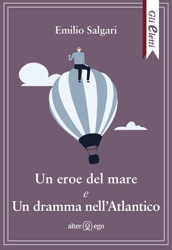 Un eroe del mare e Un dramma nell'Atlantico - Emilio Salgari - Libro Alter Ego 2019, Gli eletti | Libraccio.it