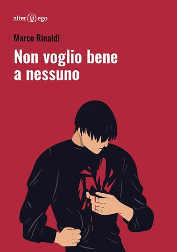 Non voglio bene a nessuno - Marco Rinaldi - Libro Alter Ego 2019, Egonomica | Libraccio.it