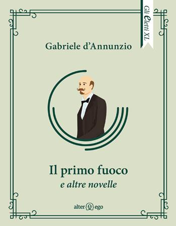 Il primo fuoco e altre novelle - Gabriele D'Annunzio - Libro Alter Ego 2019, Gli eletti XL | Libraccio.it