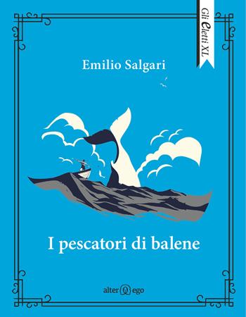 I pescatori di balene - Emilio Salgari - Libro Alter Ego 2021, Gli eletti XL | Libraccio.it