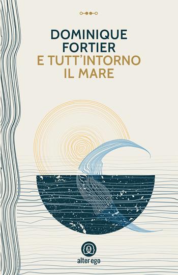 E tutt'intorno il mare - Dominique Fortier - Libro Alter Ego 2021, Specchi | Libraccio.it