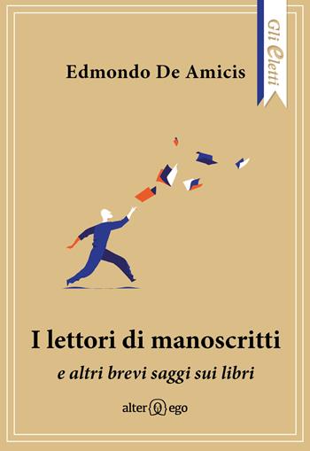 I lettori di manoscritti e altri brevi saggi sui libri - Edmondo De Amicis - Libro Alter Ego 2021, Gli eletti | Libraccio.it