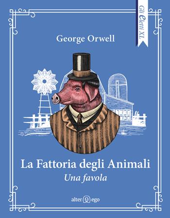 La fattoria degli animali - George Orwell - Libro Alter Ego 2021, Gli eletti XL | Libraccio.it