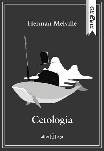 Cetologia - Herman Melville - Libro Alter Ego 2022, Gli eletti | Libraccio.it