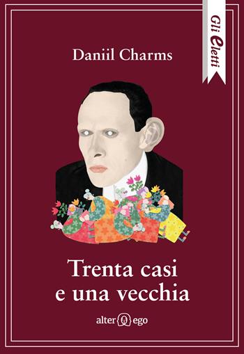 Trenta casi e una vecchia - Daniil I. Charms - Libro Alter Ego 2022, Gli eletti | Libraccio.it