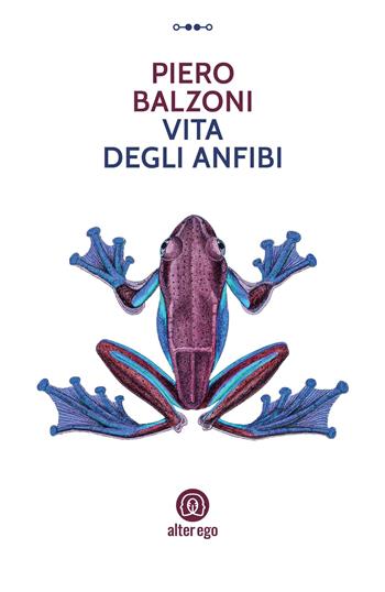 Vita degli anfibi - Piero Balzoni - Libro Alter Ego 2023 | Libraccio.it
