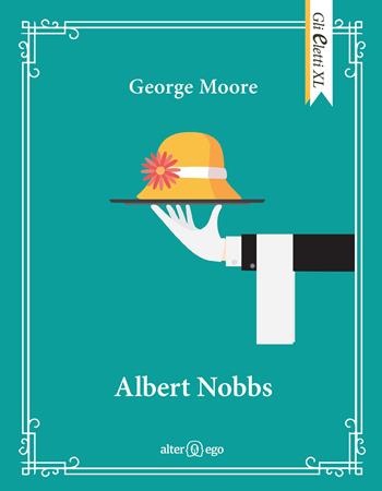Albert Nobbs - George Moore - Libro Alter Ego 2022, Gli eletti XL | Libraccio.it